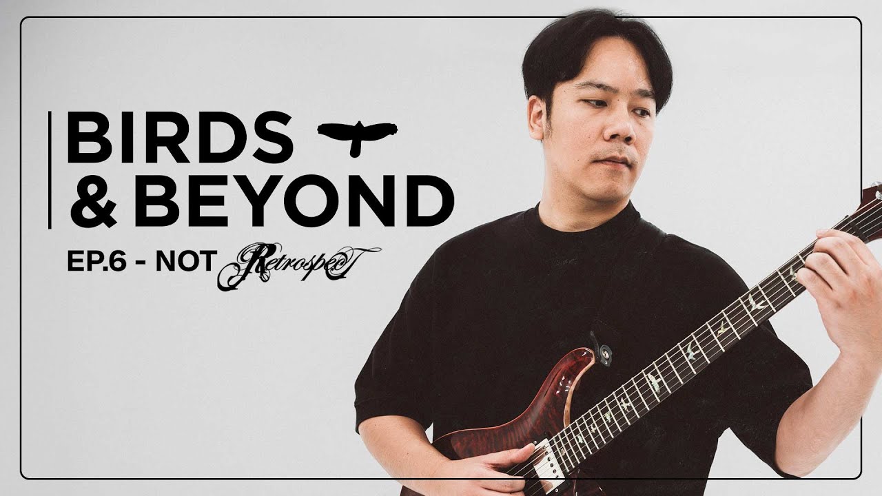 Birds & Beyond | EP.6 - ธนพล ศรีกาญจนา (Not Retrospect) “มากกว่า ‘สไตล์’ คือตัวตนผ่านเสียงกีตาร์”
