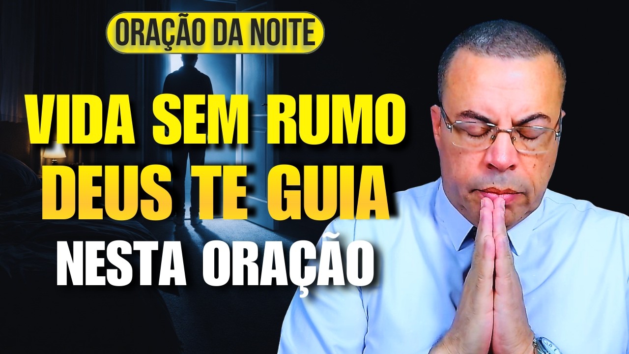 🌙 ORAÇÃO DA NOITE: PARA QUEM ESTÁ PERDIDO E PRECISA DA DIREÇÃO DE DEUS