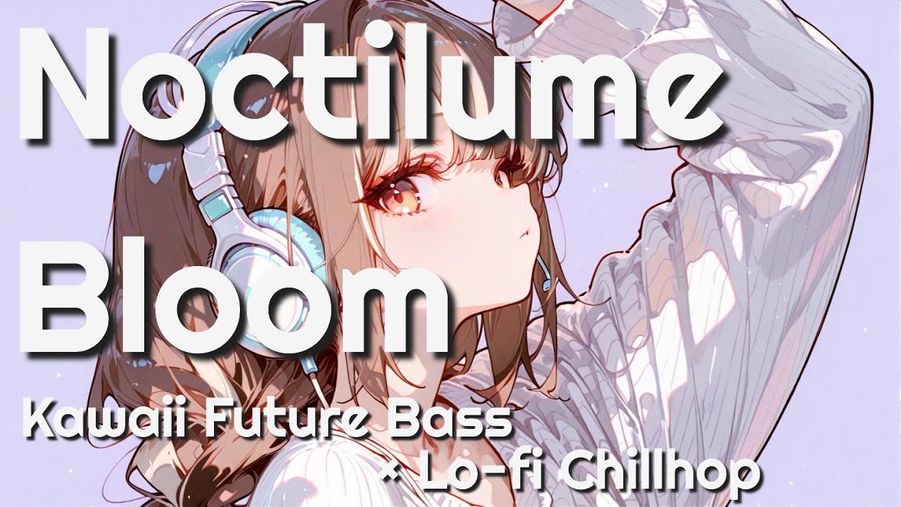🎧Noctilume Bloom/Kawaii Future Bass × Lo-fi Chillhop/ Study / Chill【作業用BGM】