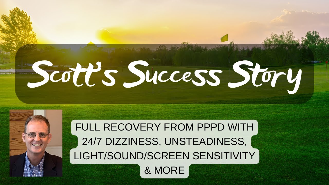 Scott’s Success Story: Full Recovery from PPPD with Dizziness, Unsteadiness, Sensitivities & More