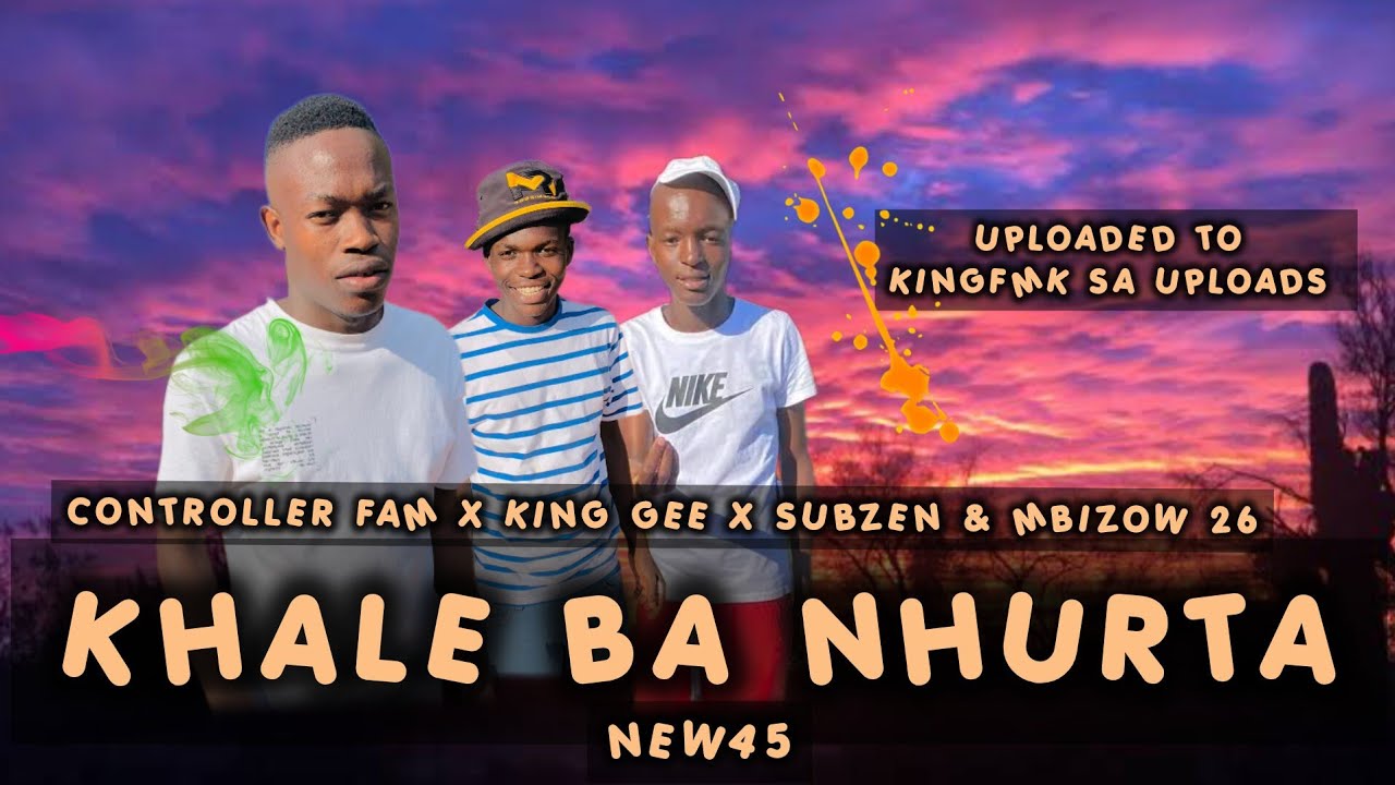 KHALE BA NHURTA NEW45/  CONTROLLER FAM X KING GEE X SUBZEN X MBIZO