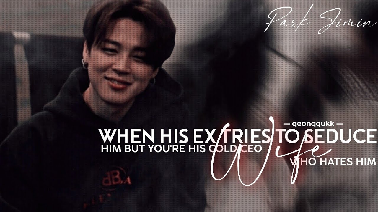 When His Ex Tries To Seduce Him But You're His Cold Wife Who Hates Him || Jimin FF || Oneshot