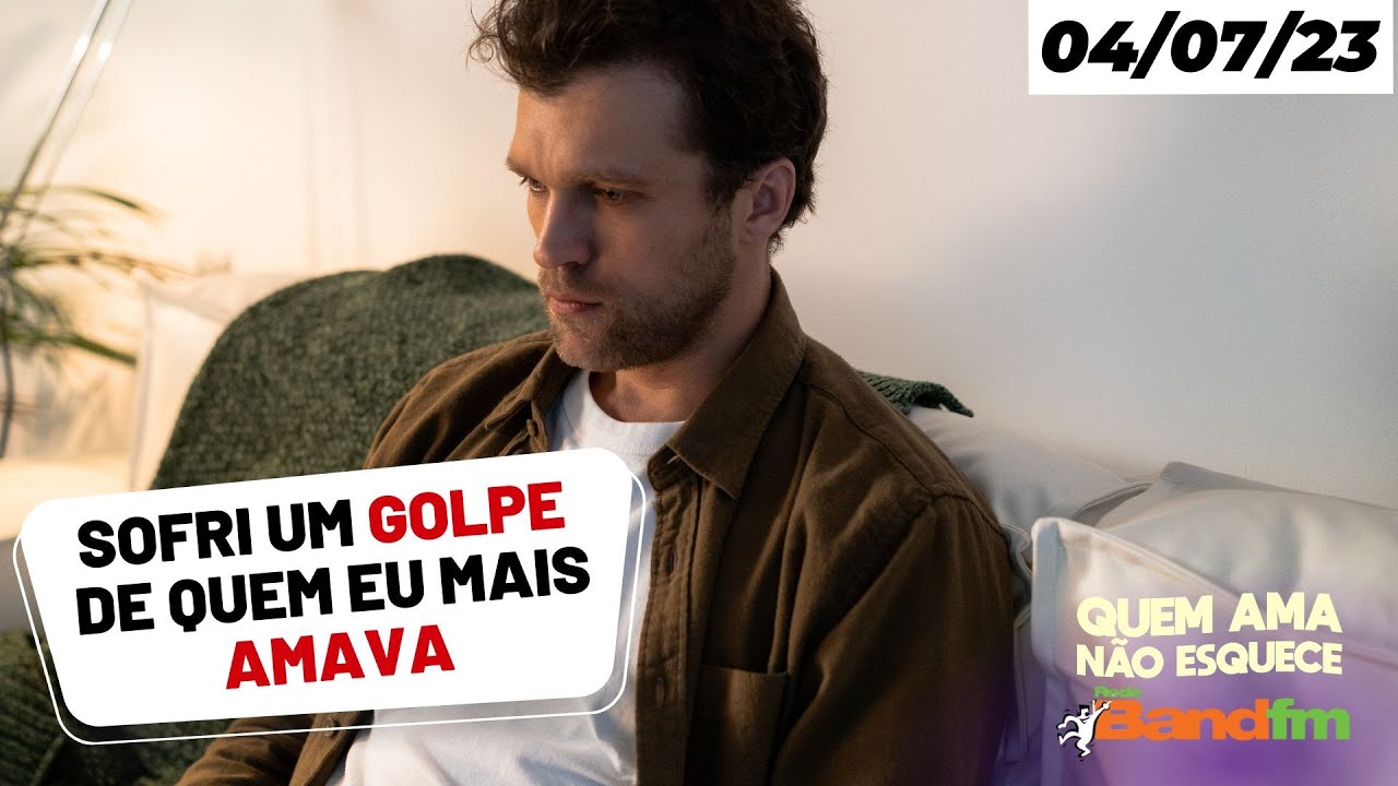 SOFRI UM GOLPE DE QUEM EU MAIS AMAVA... I QUEM AMA NÃO ESQUECE - 04/07