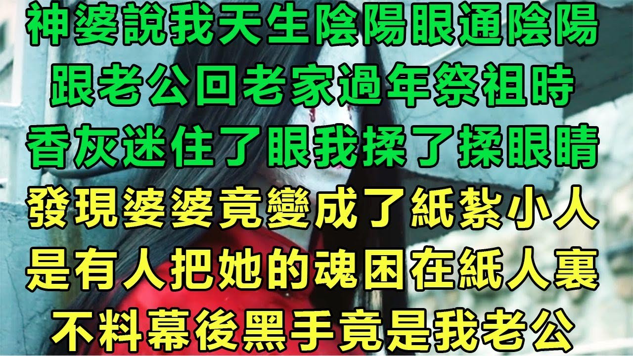 神婆說我天生陰陽眼通陰陽，跟老公回老家過年祭祖時，香灰迷住了眼我揉了揉眼睛，發現婆婆竟變成了紙紮小人，是有人把她的魂困在紙人裏，不料幕後黑手竟是我老公#故事 #靈異故事 #情感故事