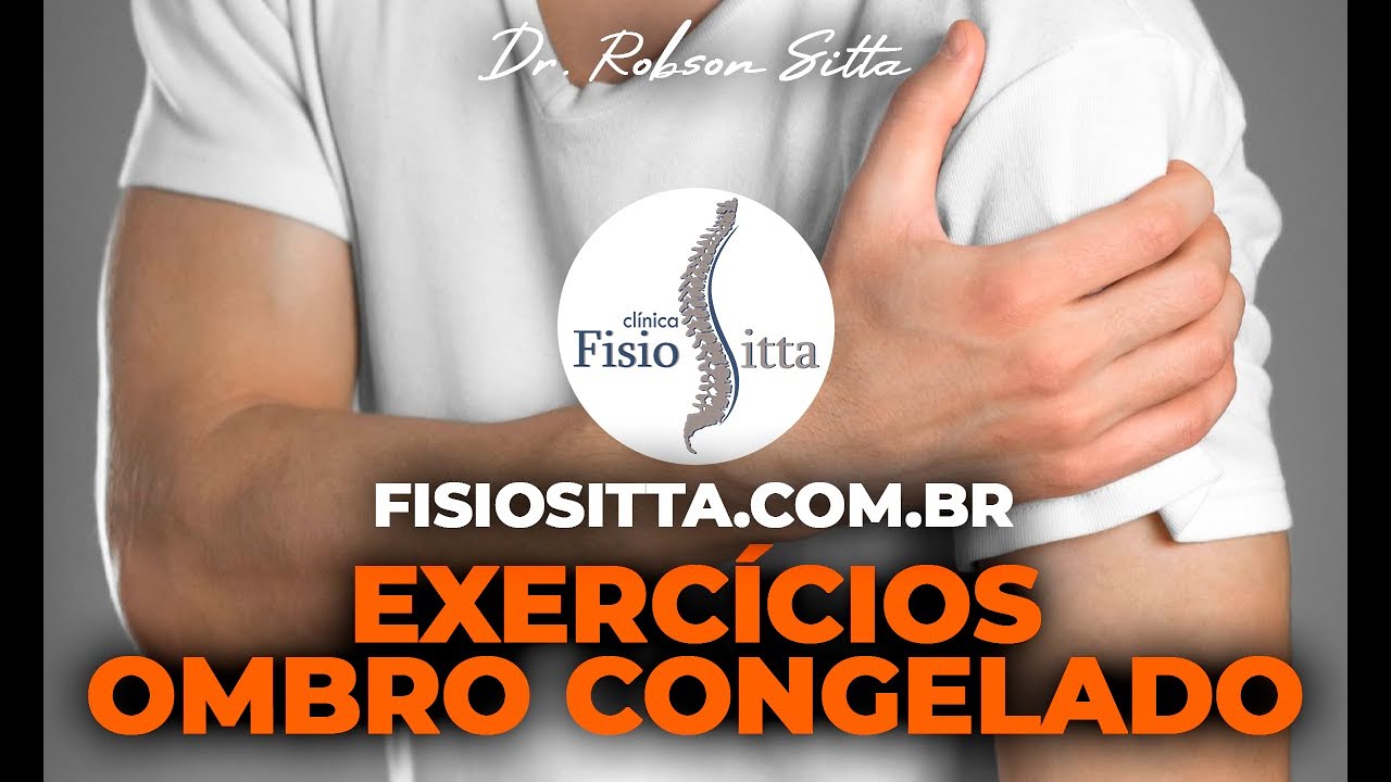 EXERCÍCIOS OMBRO CONGELADO CAPSULITE ADESIVA DO OMBRO Clínica de Fisioterapia Dr. Robson Sitta