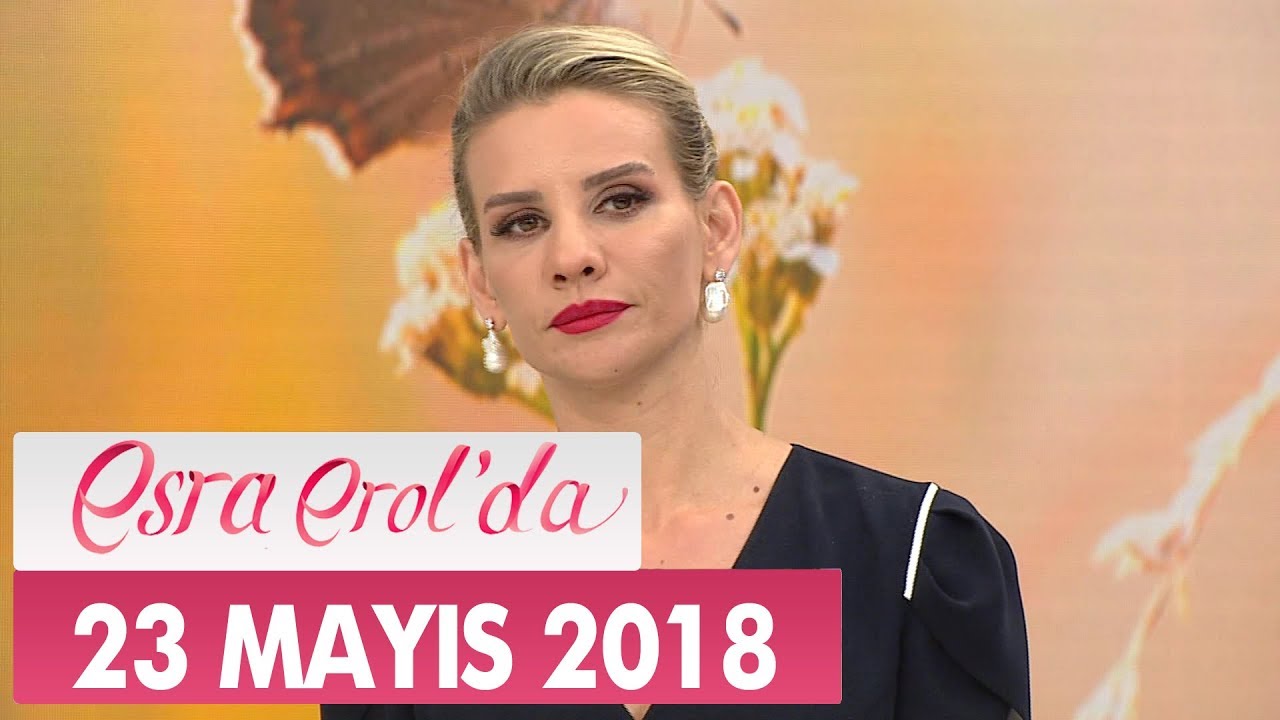 Esra Erol'da 23 Mayıs 2018 &Ccedil;arşamba - Tek Par&ccedil;a