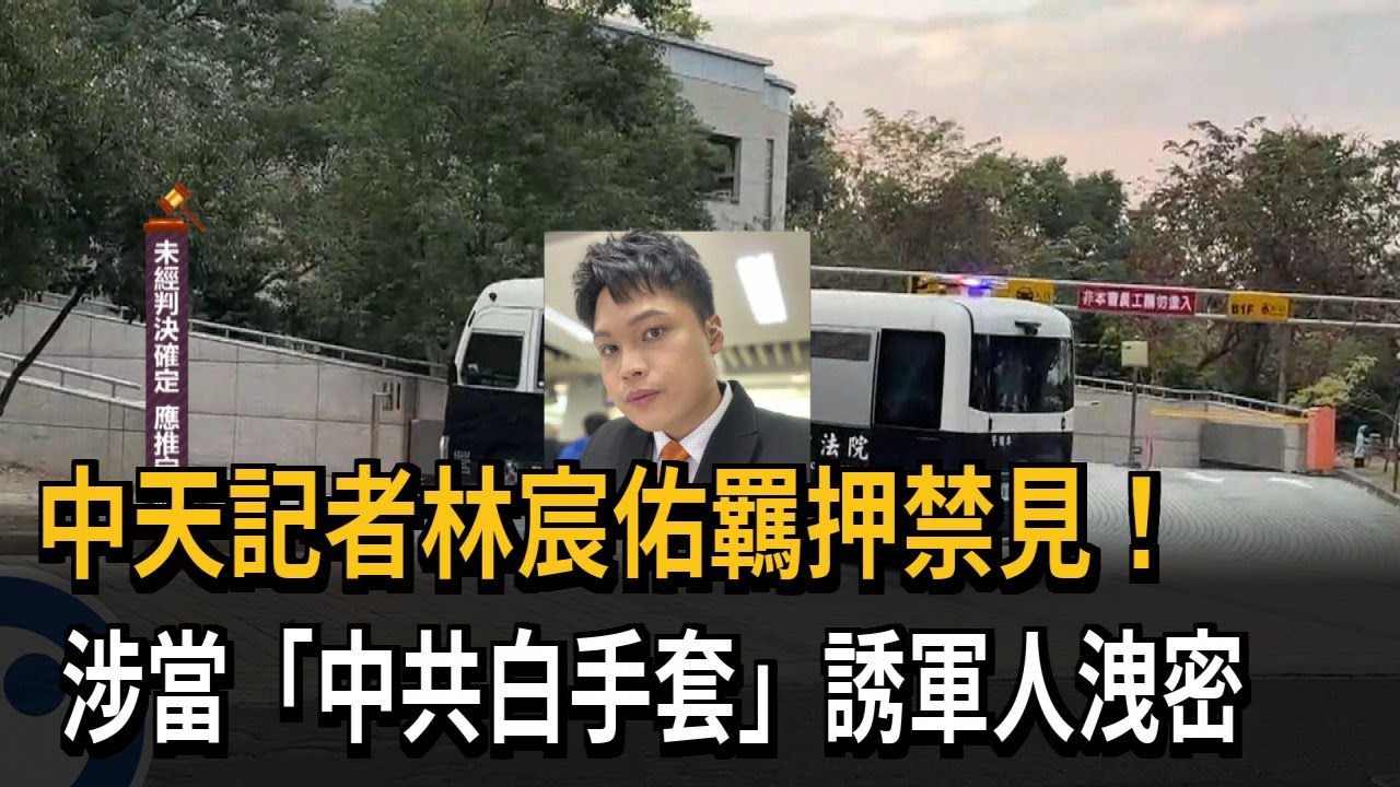 中天記者林宸佑羈押禁見！　涉當「中共白手套」誘軍人洩密－民視新聞