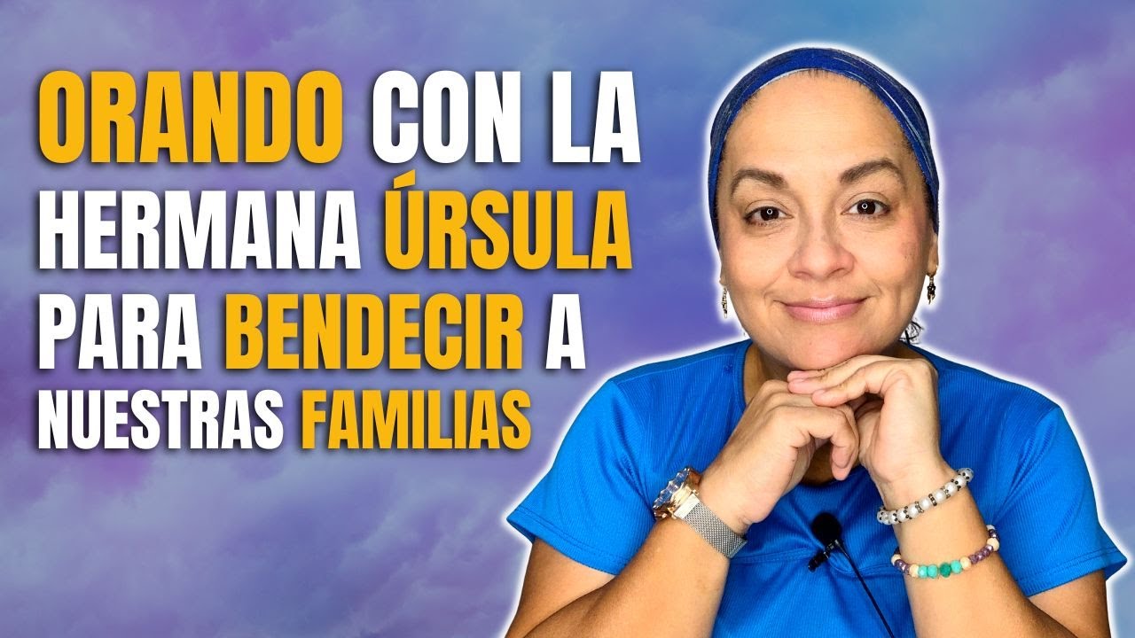 ORANDO con la hermana ÚRSULA para BENDECIR a nuestras FAMILIAS | Tu Palabra es mi Alimento