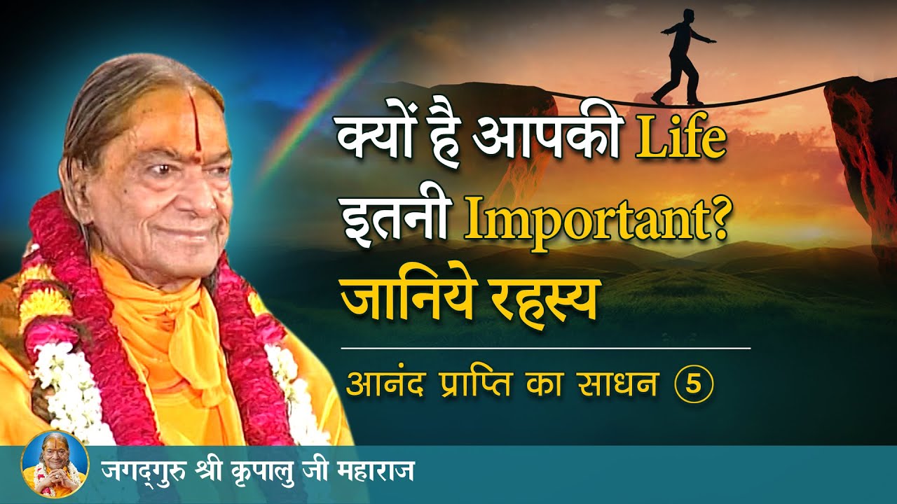 क्यों है आपकी Life इतनी important? जानिये रहस्य | आनंद प्राप्ति का साधन-5/10 | Jagadguru Kripalu Ji