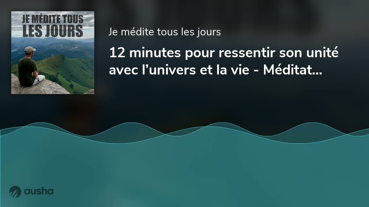 12 minutes pour ressentir son unité avec l’univers et la vie - Méditation guidée