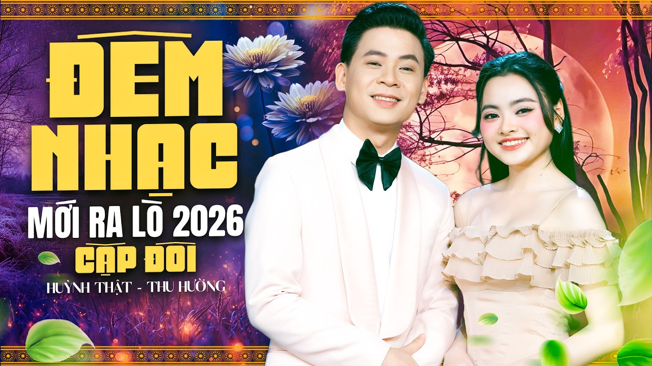 ĐÊM NHẠC CẶP ĐÔI 2026 Thế Hệ Mới 🔥 HUỲNH THẬT, THU HƯỜNG Song Ca HAY CHƯA TỪNG CÓ