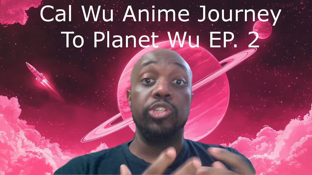 Cal Wu's Anime Journey to Planet Wu Ep 2