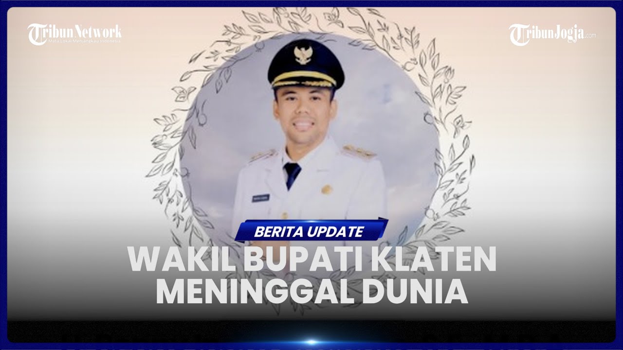 WAKIL BUPATI KLATEN BENNY INDRA ARDIANTO MENINGGAL DUNIA DI RS KARIADI SEMARANG PADA SABTU SIANG