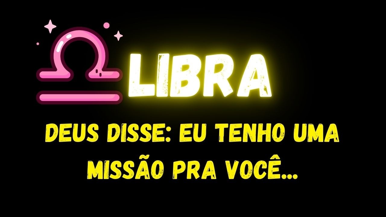 ♎️LIBRA🥲DEUS DISSE: EU TENHO UMA MISSÃO PRA VOCÊ...