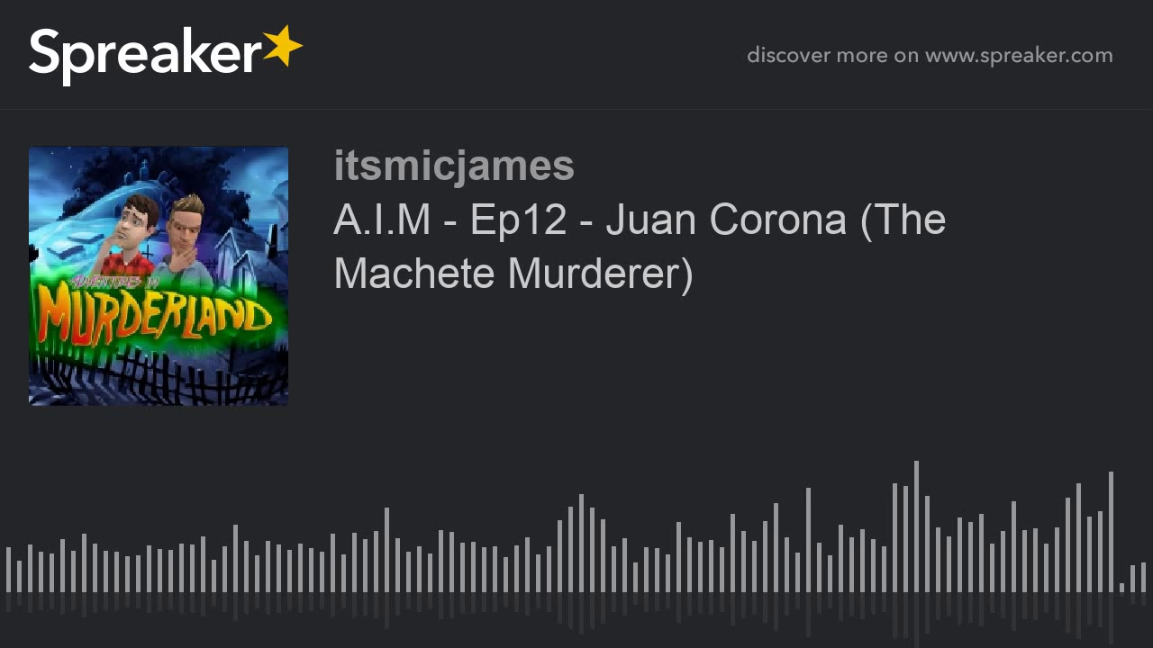 A.I.M - Ep12 - Juan Corona (The Machete Murderer) (part 4 of 4)