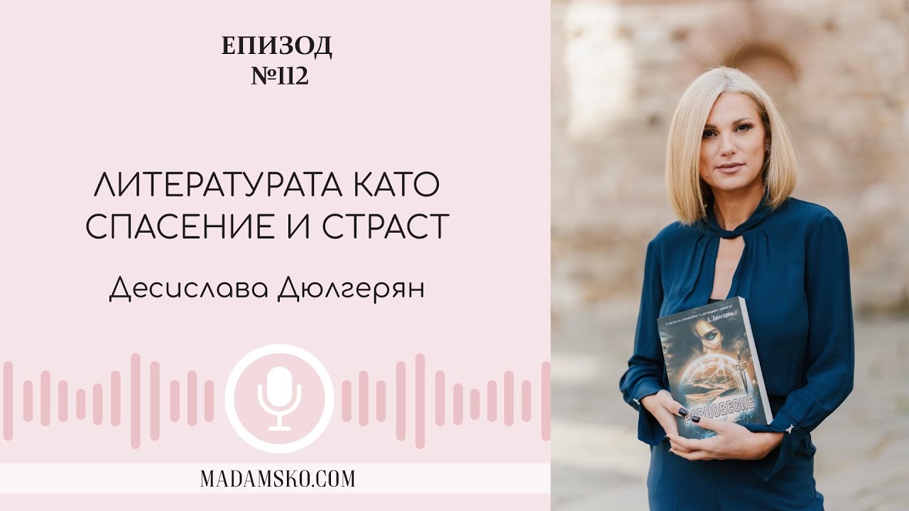 Десислава Дюлгерян: Литературата като спасение и страст | еп. 112