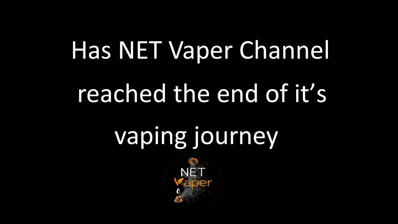 Has NET Vaper Channel reached the end of it's vaping journey?!! Let's talk about it