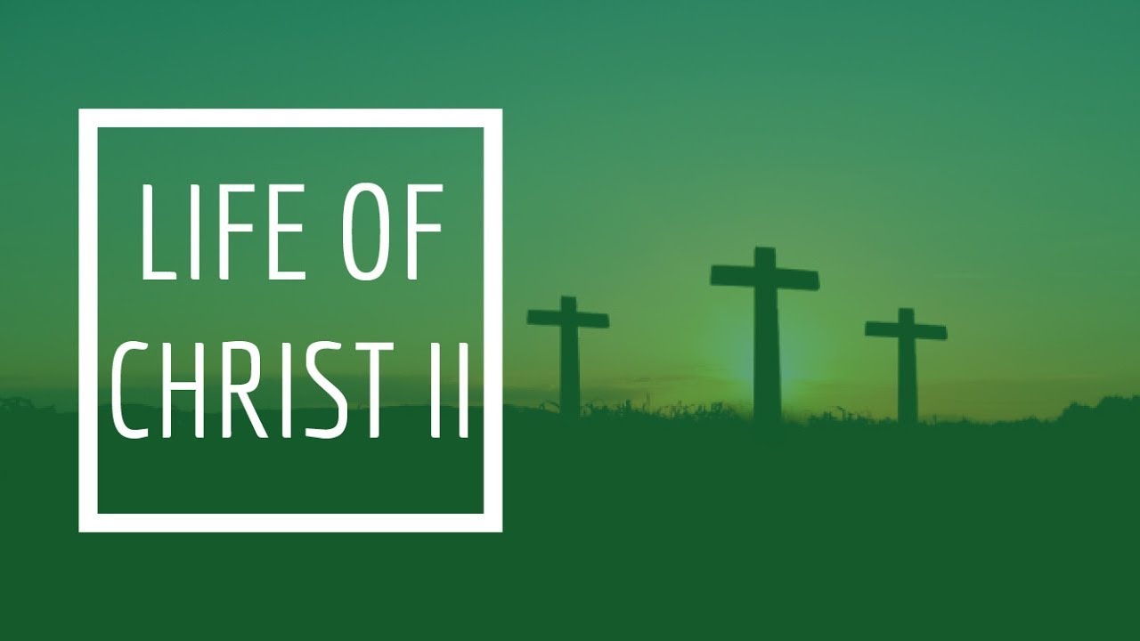 (17) Life of Christ II  - Passion Week, Part 2