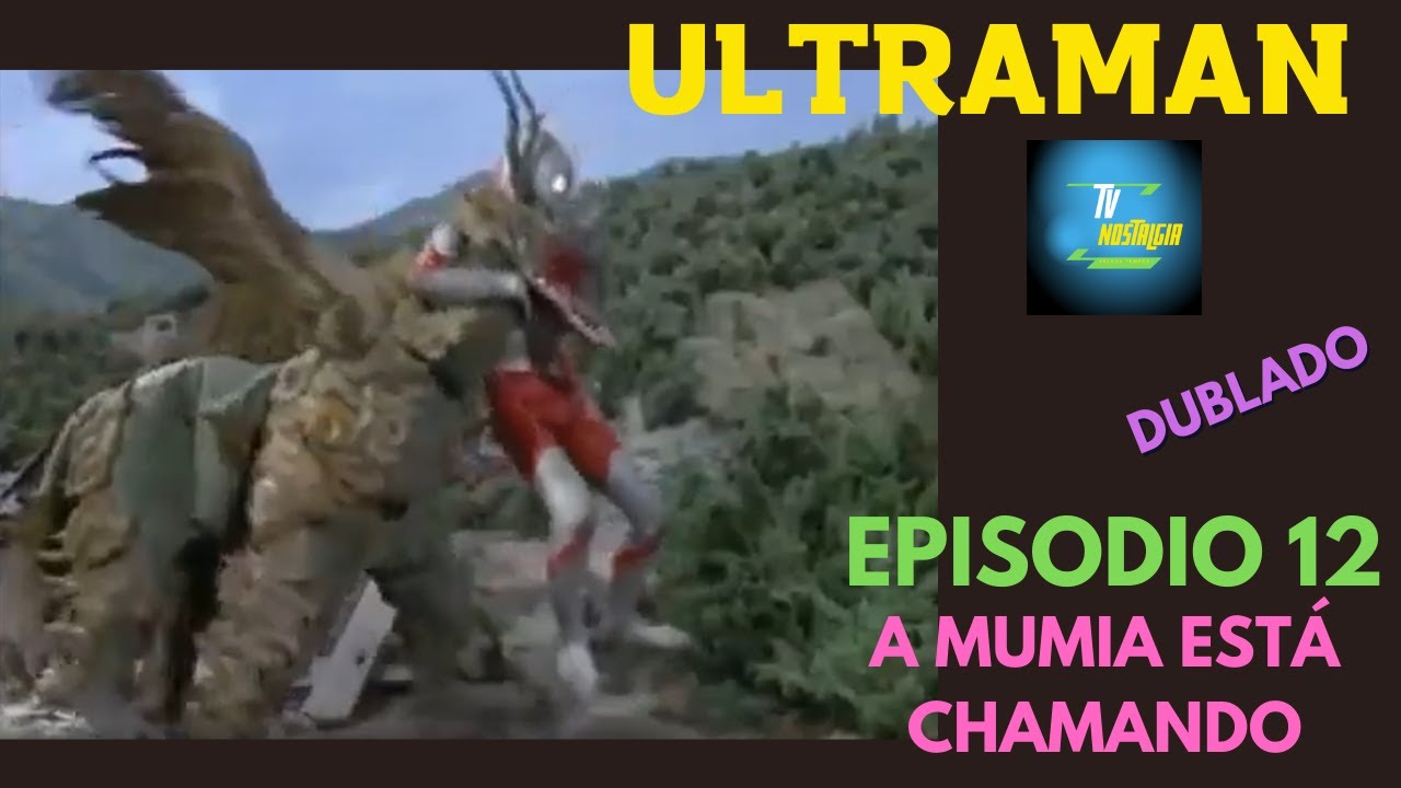 Ultraman episodio 12 (dublado)  A MUMIA EST&Aacute; CHAMANDO