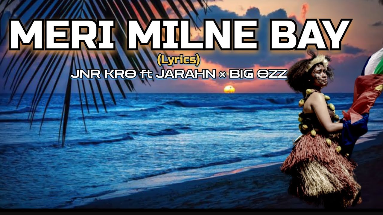 MERI MILNE BAY (Lyrics) - JNR KRO ft Jarahn × Big Ozz