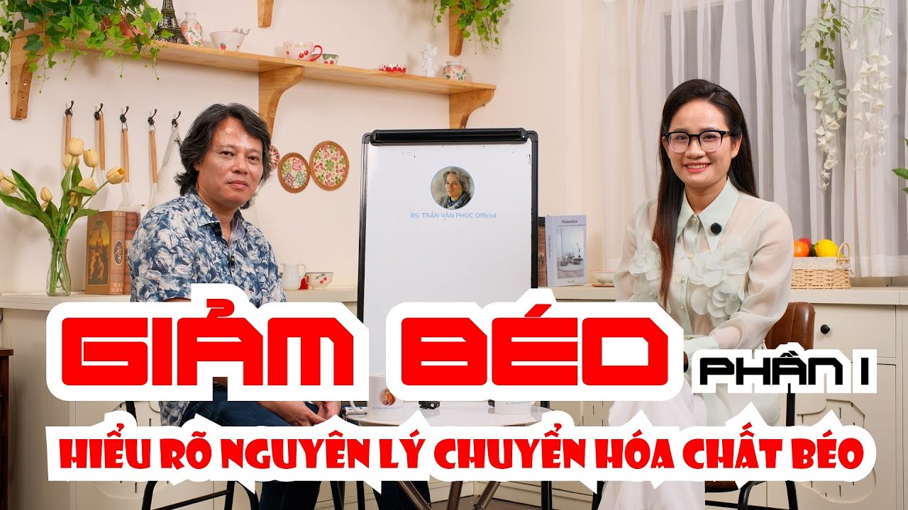 GIẢM B&Eacute;O PHẦN 1 | Hiểu r&otilde; nguy&ecirc;n l&yacute; chuyển h&oacute;a chất b&eacute;o c&ugrave;ng B&aacute;c sĩ Trần Văn Ph&uacute;c