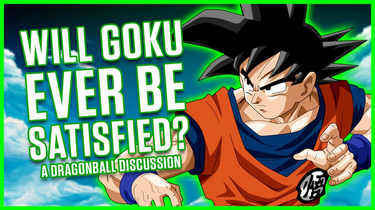 WILL GOKU EVER BE SATISFIED? | A Dragonball Discussion