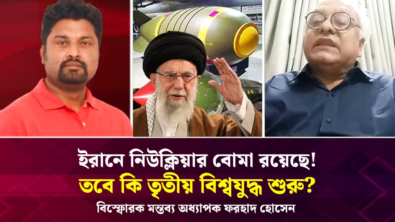 ইরানে নিউক্লিয়ার বোমা রয়েছে! তবে কি তৃতীয় বিশ্বযুদ্ধ শুরু? বিস্ফো*রক মন্তব্য অধ্যাপক ফরহাদ হোসেন