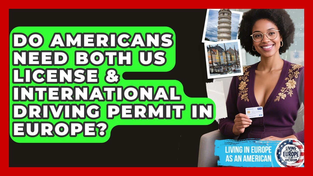 Do Americans Need Both US License & International Driving Permit In Europe?