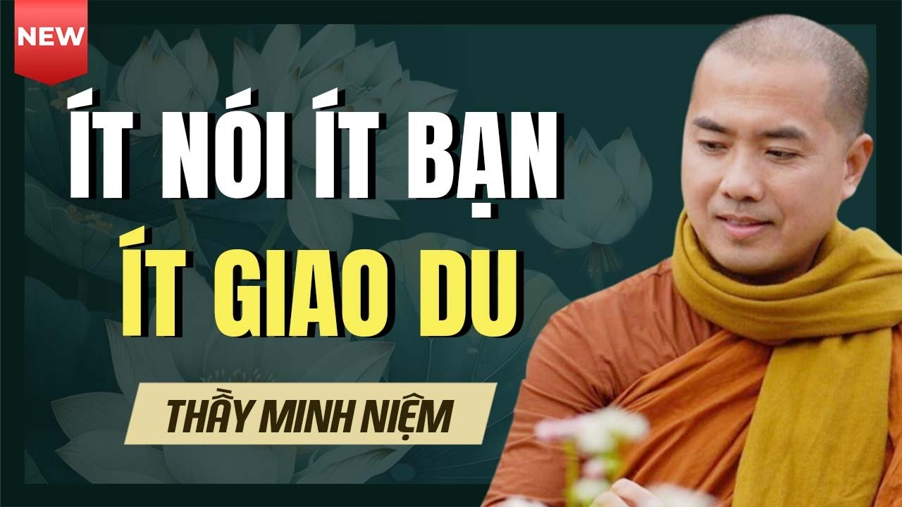 Thầy Minh Niệm | Ít Nói Ít Bạn Ít Giao Du Đôi Khi Lại Là Cách Sống Khôn Ngoan