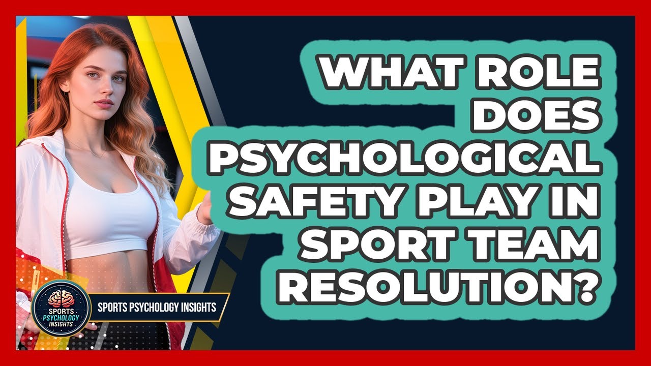 What Role Does Psychological Safety Play In Sport Team Resolution? - Sport Psychology Insights