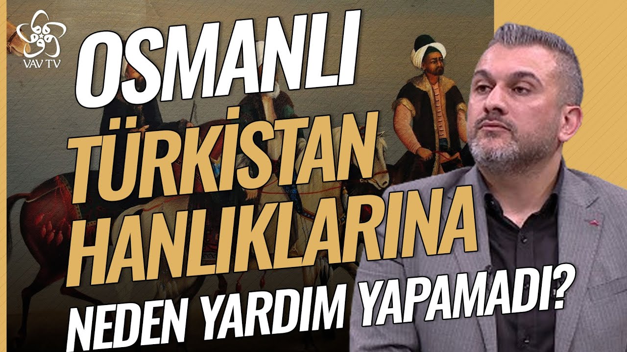 Osmanlı Neden Türkistan Hanlıklarına İstenilen Yardımları Yapamadı? | Doç. Dr. Murat Özkan | Vav TV