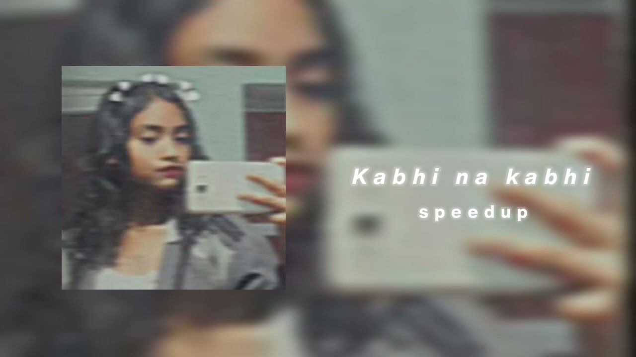 kabhi na kabhi ( spedup )