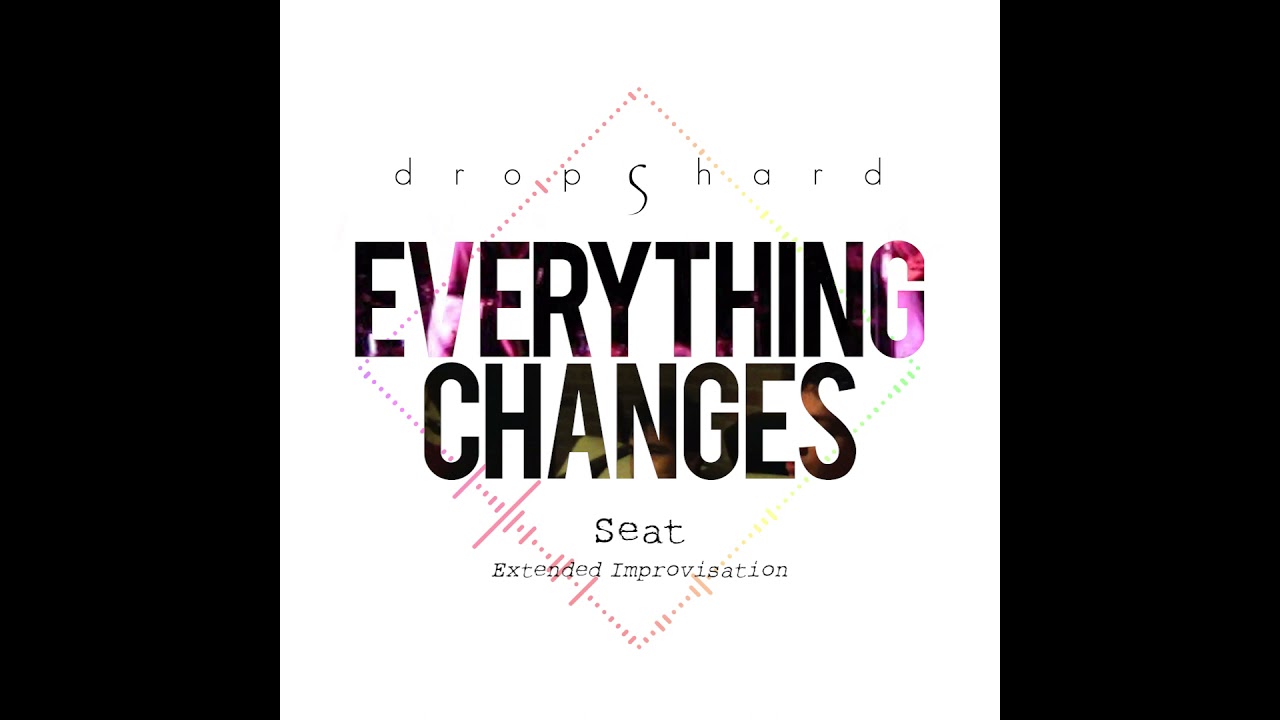 Everything Changes Episode #9: SEAT (Extended Improvisation)