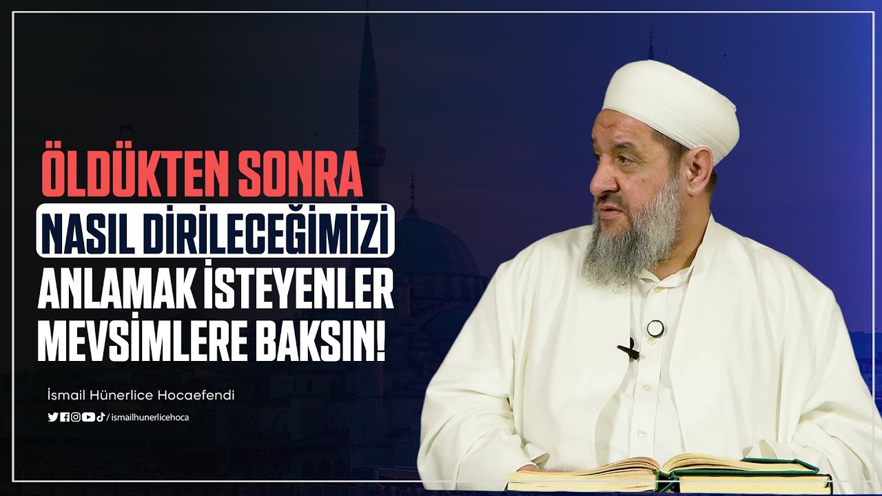 Öldükten Sonra Nasıl Dirileceğimizi Anlamak İsteyenler Mevsimlere Baksın!İsmail Hünerlice Hocaefendi