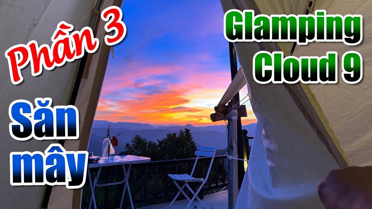 Glamping Cloud 9 - Phần 3: Săn mây và đón bình minh trước cửa Lều ở Cầu Đất - Đà Lạt