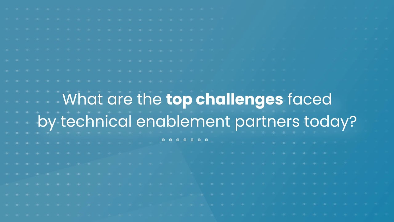 What are the top challenges faced by technical enablement partners today?