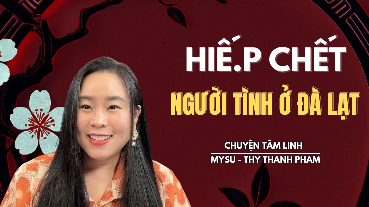 CHUYỆN MA KHÔNG QUẢNG CÁO: Hiế.p Chế.t Người Tình Ở Đà Lạt - Chuyện Tâm Linh | MySu Thy Thanh Pham