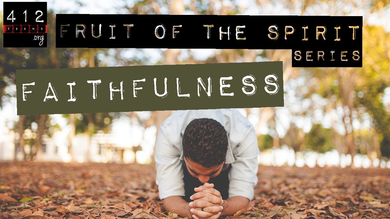 Fruit of the Spirit: Faithfulness | 412teens.org