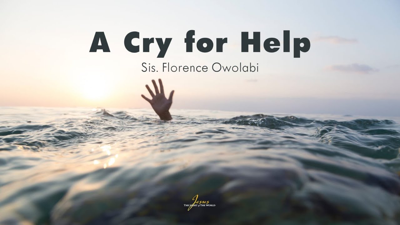 22-05-2022: A CRY FOR HELP by Sis Florence Owolabi