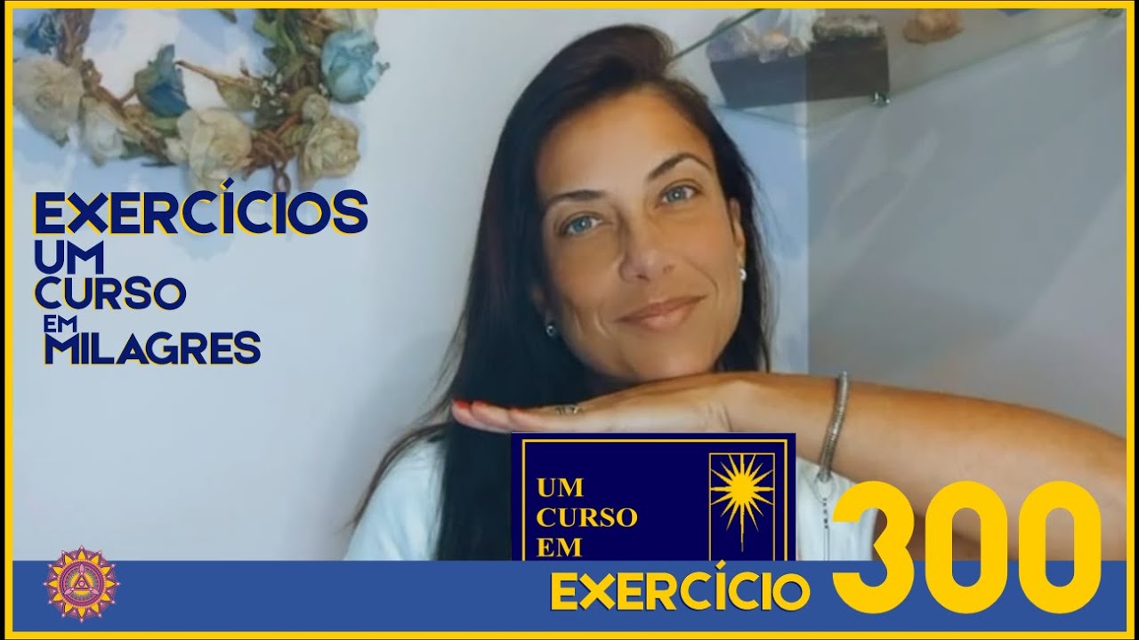COMENT&Aacute;RIOS EXERC&Iacute;CIO 300 &ndash; UM CURSO EM MILAGRES &ndash; UCEM #umcursoemmilagres #ucem