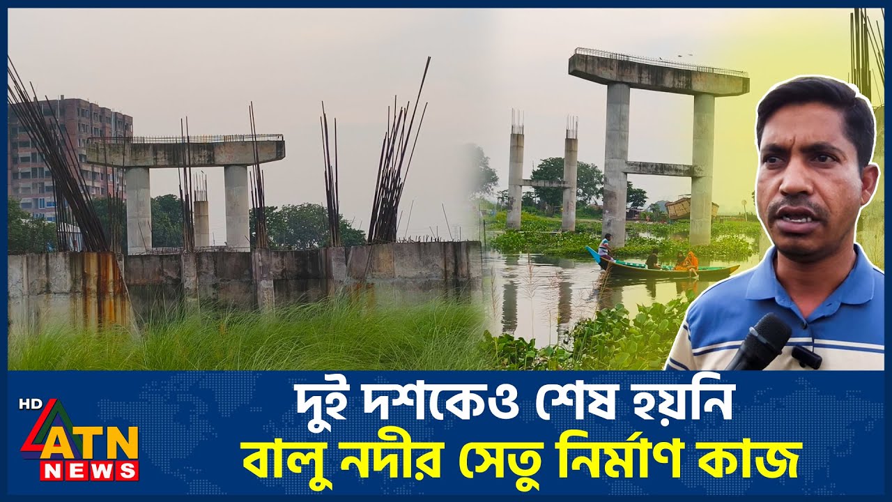 দুই দশকেও শেষ হয়নি বালু নদীর সেতু নির্মাণ কাজ | Balu River | Bridge Construction | ATN News