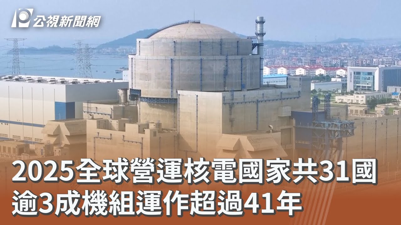 2025全球營運核電國家共31國 逾3成機組運作超過41年｜20260114 公視午間新聞