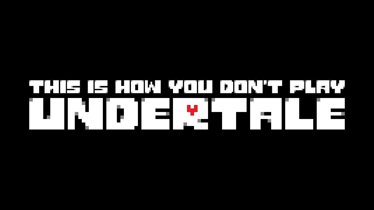 This Is How You Don't Play UnderTale (Yaanu's Cut)