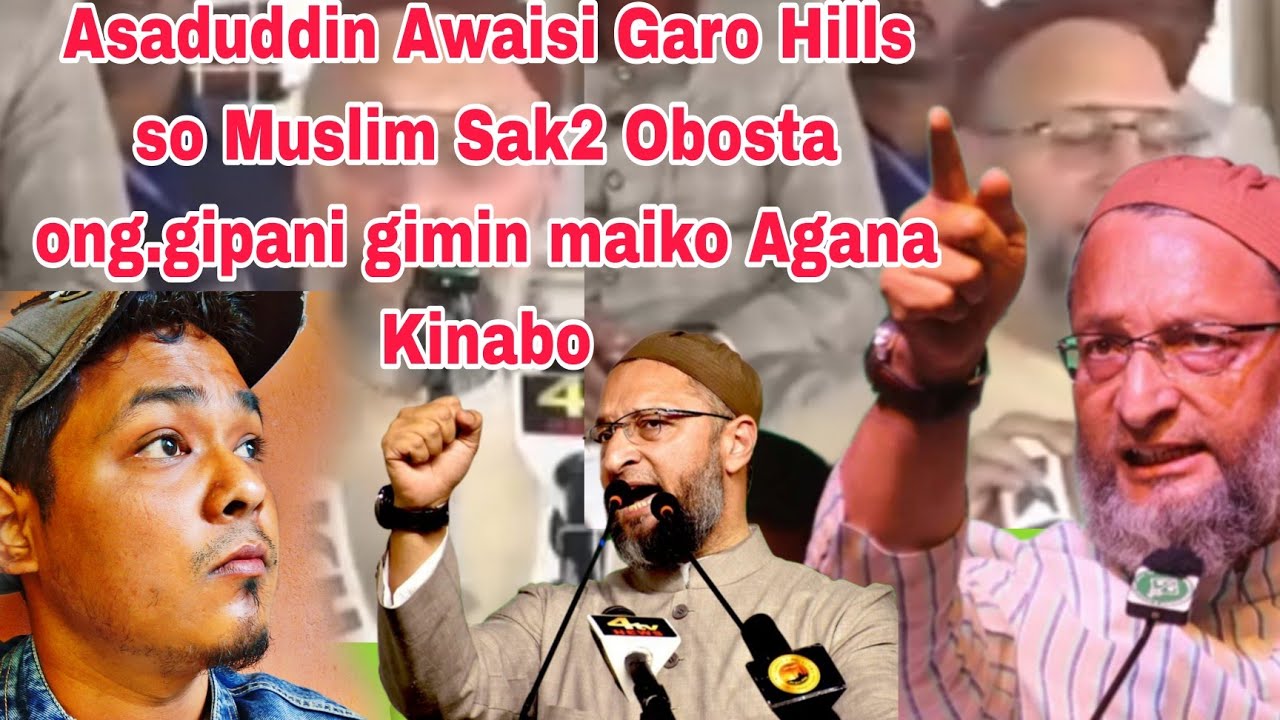 Asaduddin Awaisi Garo Hills so Muslim Sak2 Obosta ong.gipani gimin maiko Agana Kinabo 