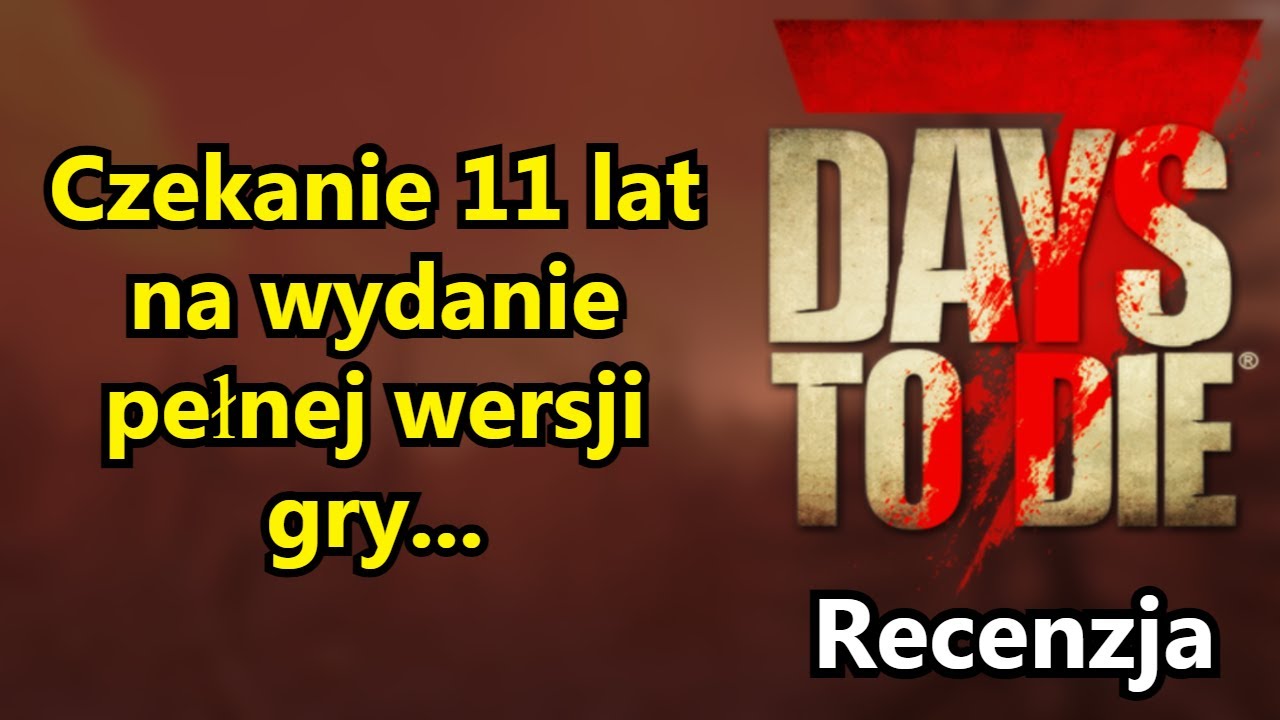 7 Days To Die - Recenzja - | Po 11 latach wczesnego dostępu | Edycja 1.2 (b27) |