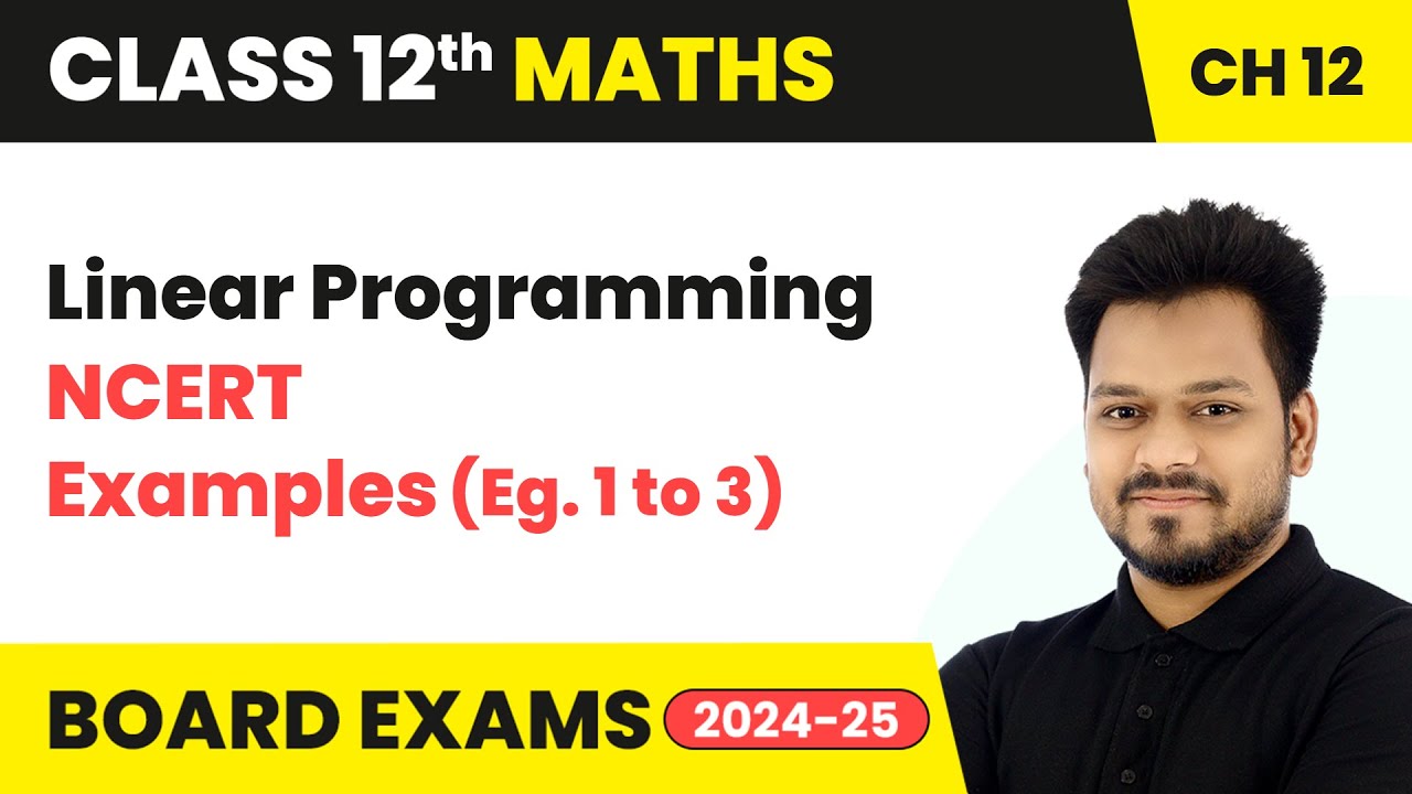Linear Programming - NCERT Examples (Eg. 1 to 3) | Class 12 Maths Chapter 12 | CBSE 2025-26