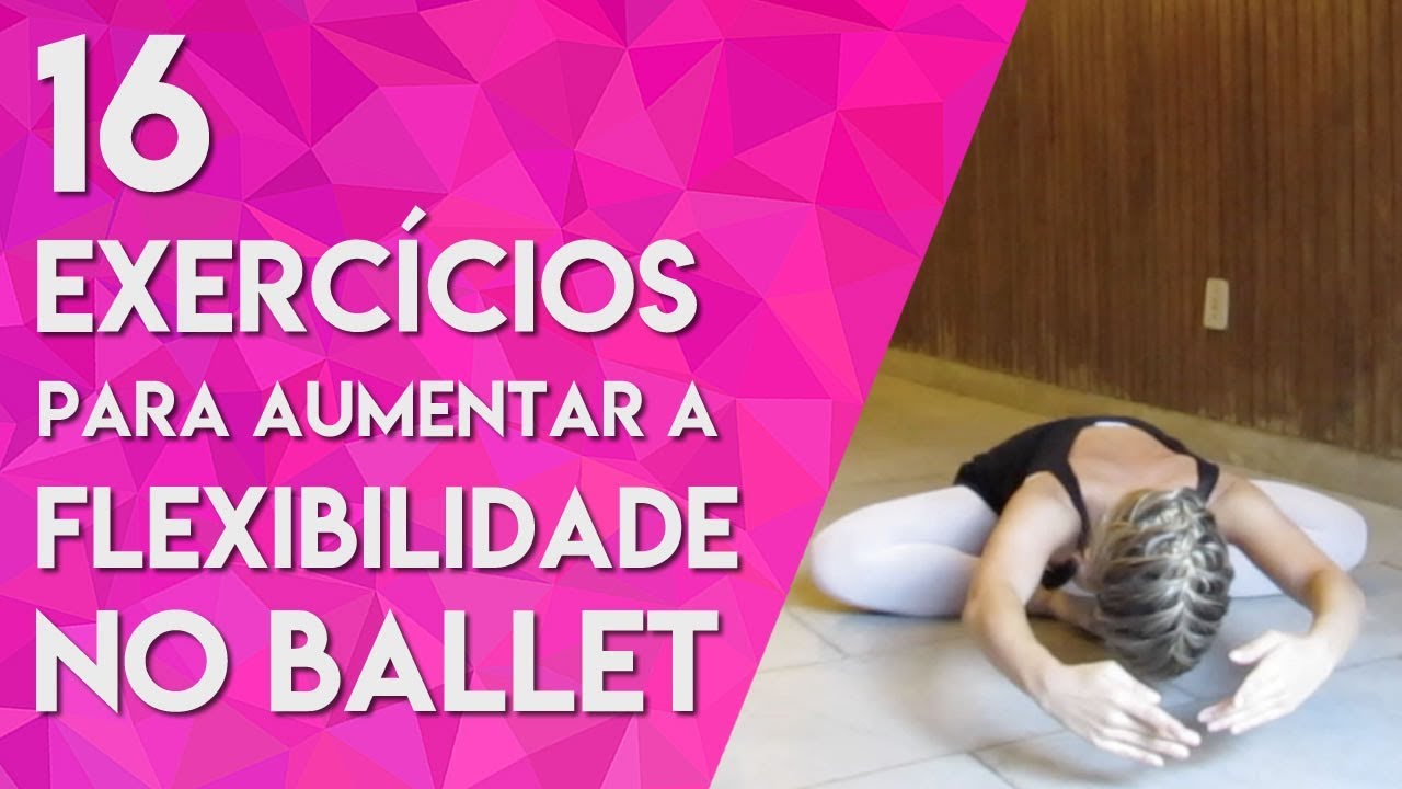 16 Exercícios para aumentar a flexibilidade no ballet