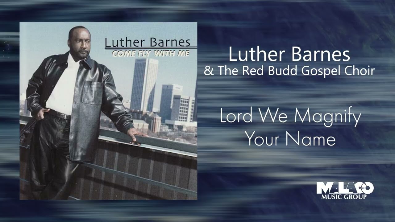 Luther Barnes - Lord We Magnify Your Name