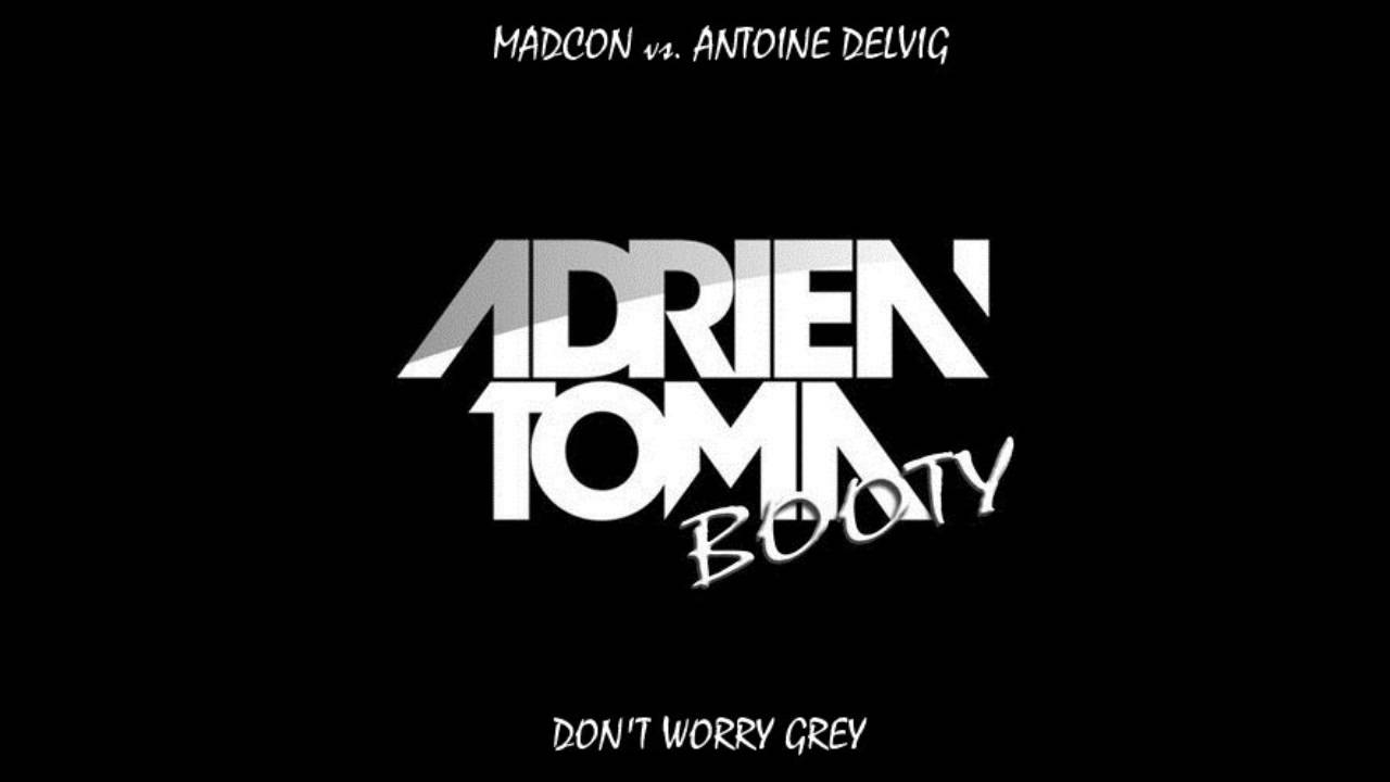 Madcon Vs Antoine Delvig - Don't Worry Grey (Adrien Toma 2k15 Booty)