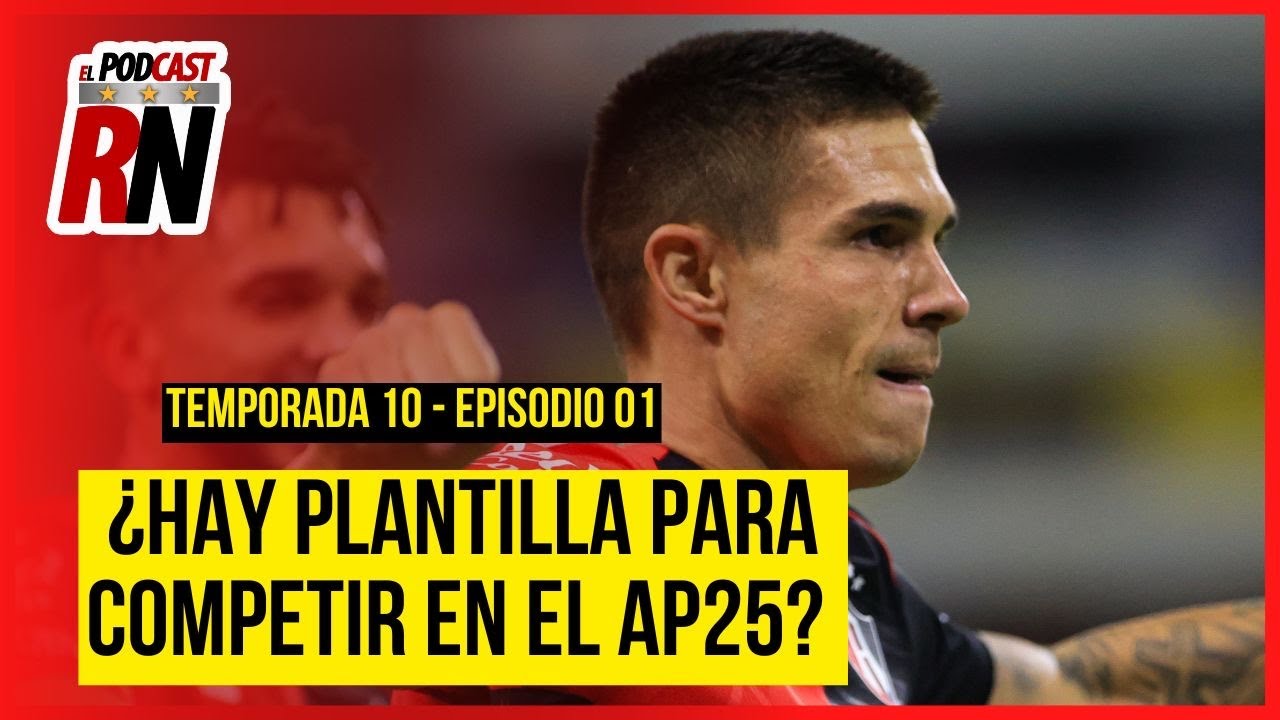 ATLAS PODRÁ TENER UN BUEN APERTURA 2025 CON ESTE PLANTEL? | El Podcast del Rojinegro T10 - E01